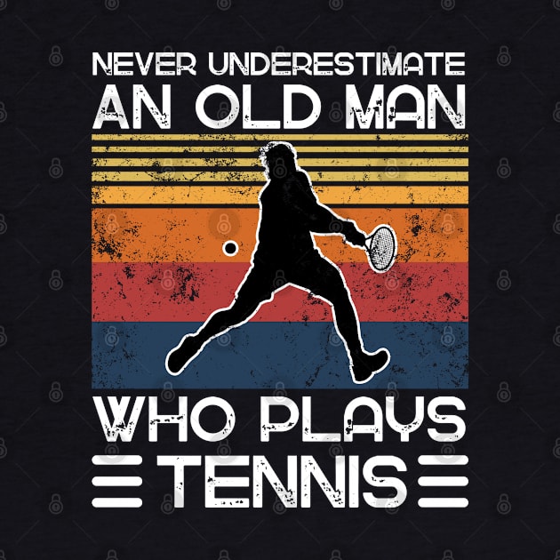 Never Underestimate An Old Man Who Plays Tennis by JustBeSatisfied